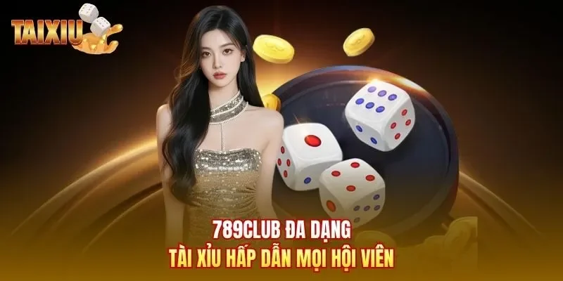 789club đa dạng tài xỉu hấp dẫn mọi hội viên 