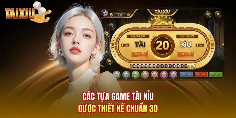 Các tựa game tài xỉu được thiết kế chuẩn 3D