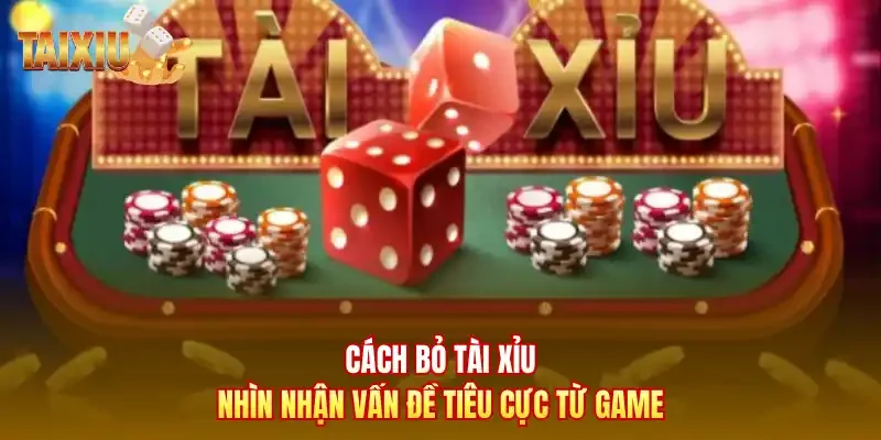 Cách bỏ tài xỉu nhìn nhận vấn đề tiêu cực từ game