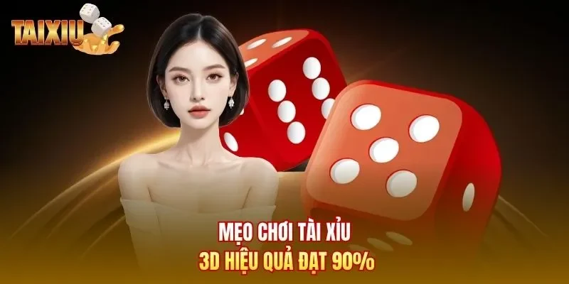Mẹo chơi Tài xỉu 3D hiệu quả đạt 90%