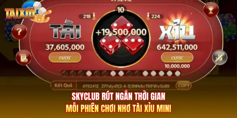 Skyclub rút ngắn thời gian mỗi phiên chơi nhơ tài xỉu Mini