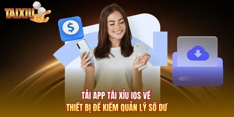Tải app Tài Xỉu iOS về thiết bị để kiểm quản lý số dư